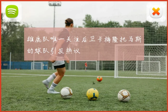 雄鹿队唯一关注后卫卡梅隆托马斯的球队引发热议