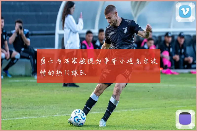 勇士与活塞被视为争夺小迈克尔波特的热门球队