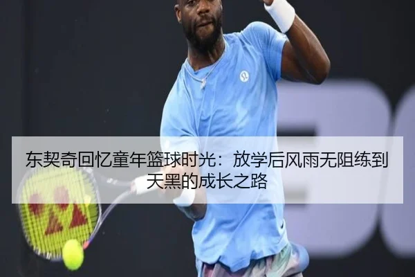 东契奇回忆童年篮球时光:放学后风雨无阻练到天黑的成长之路 | dafabet